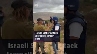 Israeli Settlers Attack Journalists in West Bank