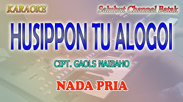 HUSIPPON TU ALOGOI ll KARAOKE BATAK ll CIPT  GAOLS NAIBAHO ll NADA PRIA AS=DO