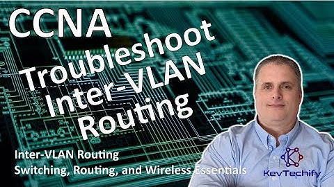 Troubleshoot Inter-VLAN Routing - Inter-VLAN Routing - SRWE - CCNA - KevTechify | vid 16