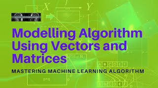 LESSON 19.2: MASTERING MACHINE LEARNING ALGORITHM: Modelling Algorithm Using Vectors and Matrices