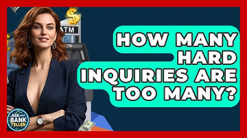 How Many Hard Inquiries Are Too Many? - Ask Your Bank Teller