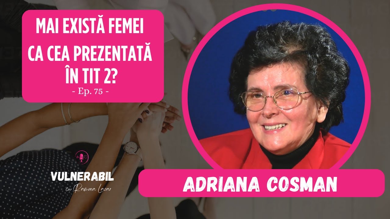 Mai există femei ca cea prezentată în Tit 2? :: ADRIANA COSMAN [Ep 75]