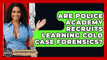 Are Police Academy Recruits Learning Cold Case Forensics? - Law Enforcement Insider
