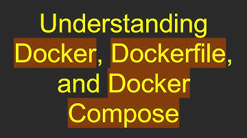 Understanding Docker, Dockerfile, and Docker Compose