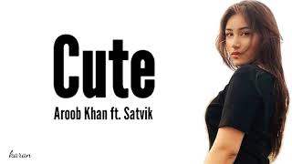 Aroob Khan - Cute (lyrics) ft. Satvik