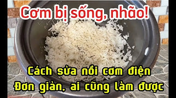 Ai cũng sửa được nồi cơm điện - Nguyên nhân nấu cơm bị sống, nhão