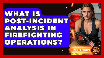 What Is Post-incident Analysis In Firefighting Operations? - Inside the Firehouse