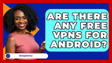 Are There Any Free VPNs For Android? - Be App Savvy