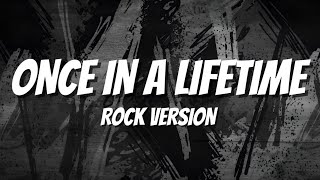 Once In A Lifetime - Rock Version Lyrics