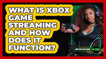 What Is Xbox Game Streaming And How Does It Function?