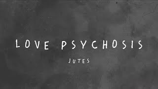 Love Psychosis - Jutes (lyrics)
