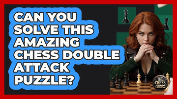 Can You Solve This Amazing Chess Double Attack Puzzle? - The Chess Codex
