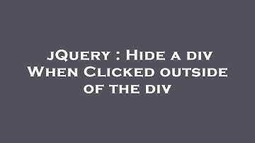 jQuery : Hide a div When Clicked outside of the div