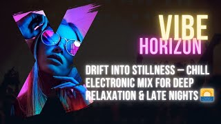 Drift Into Stillness β Chill Electronic Mix for Deep Relaxation & Late Nights