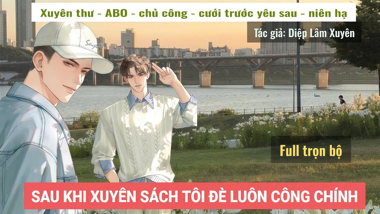 [TRỌN BỘ] SAU KHI XUYÊN SÁCH TÔI ĐÈ LUÔN CÔNG CHÍNH - AUDIO ĐAM MỸ - ĐAM MỸ XUYÊN THƯ