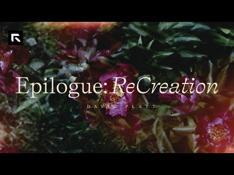 Epilogue: Re-Creation || David Platt