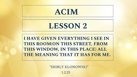 365 days of ACIM: Lesson 2 - “I have given everything I see all the meaning that it has for me.