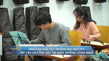 Bộ môn Nhạc cụ dân tộc ĐH FPT: Nét văn hóa đặc sắc tại ngôi trường công nghệ
