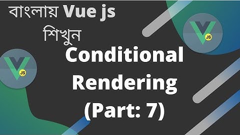 বাংলায় Vue js শিখুন |  Conditional Rendering (Part: 7)