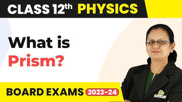 Prism - Ray Optics and Optical Instruments | Class 12 Physics | CBSE 2024-25