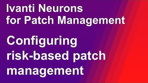 Ivanti Neurons for Patch Management - configuring risk-based patching