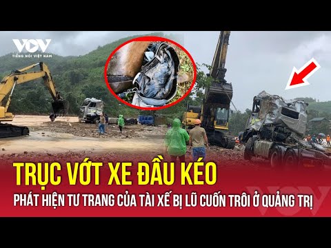 Trục Vớt Xe đầu Kéo Phát Hiện Tư Trang Của Tài Xế Bị Lũ Cuốn Trôi ở Quảng Trị VOV