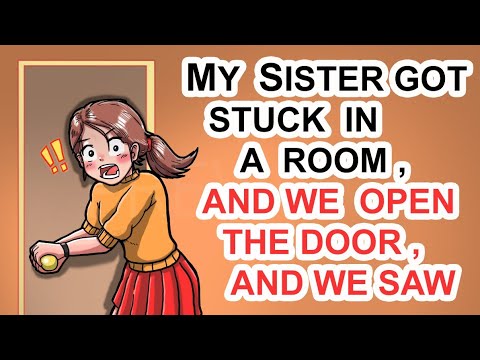 My sister stuck. Sister got Stuck. Veronica open the Door please. My sister is Stuck.