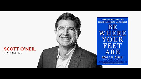 Be Where Your Feet Are: Scott O'Neil