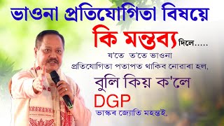 ভাওনা প্ৰতিযোগিতা কেৱল পাতিলে নহব ! কিয় এই দৰে ক'লে DGP ভাস্কৰ জ্যোতি মহন্তই !