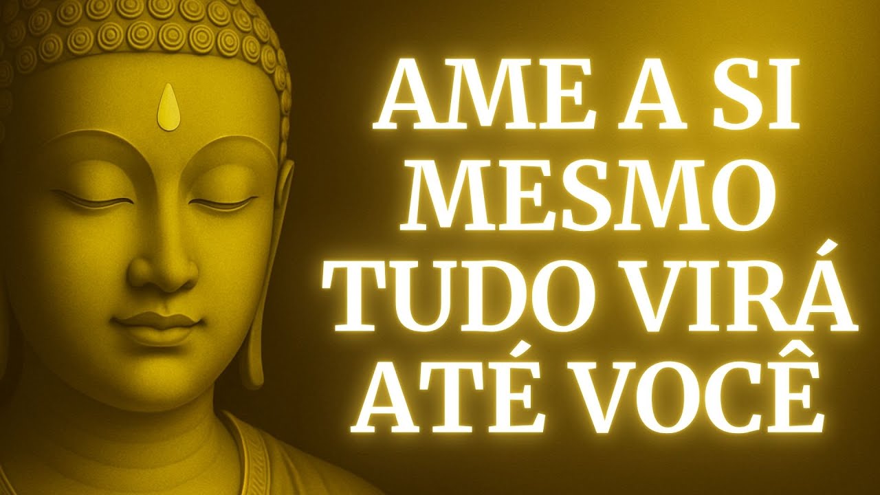 Este é O Último Vídeo Que Você Precisará para SE AMAR o Suficiente! | Budismo