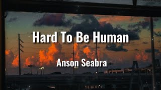 Hard To Be Human   Anson Seabra