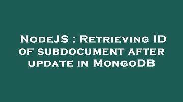 NodeJS : Retrieving ID of subdocument after update in MongoDB