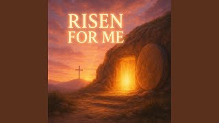 Risen For Me