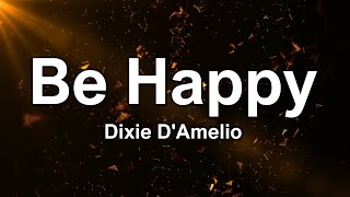 Be Happy - Dixie D'Amelio (Lyrics) | But sometimes I don't wanna be happy