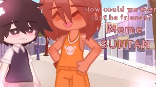 How could we ever just be friends?||meme||OMORI||SUNTAN|