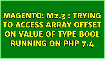 Magento: M2.3 : Trying to access array offset on value of type bool running on PHP 7.4