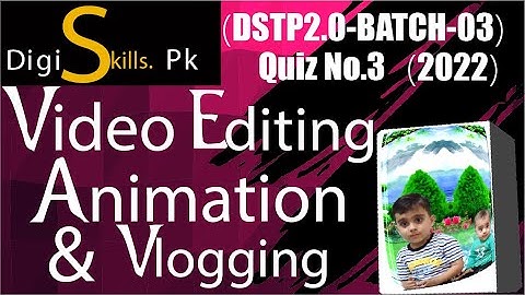 Digiskills Video Editing, Animation & Vlogging Quiz 3 Batch 3 Solution 2022 | Digiskills Quiz 03