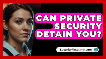 Can Private Security Detain You? - SecurityFirstCorp.com