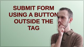 Submit form using a button outside the form tag Details