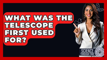 What Was The Telescope First Used For? - Science Through Time