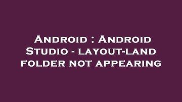 Android : Android Studio - layout-land folder not appearing