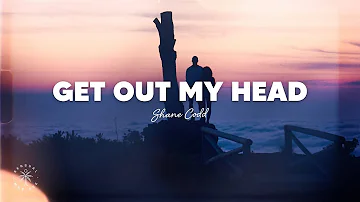 Shane Codd - Get Out My Head (Lyrics)