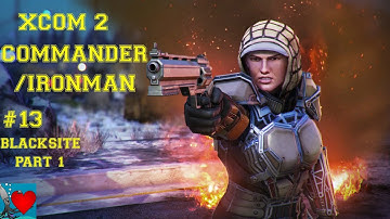 XCOM 2 Commander / Ironman #13 - Blacksite Part 1/2