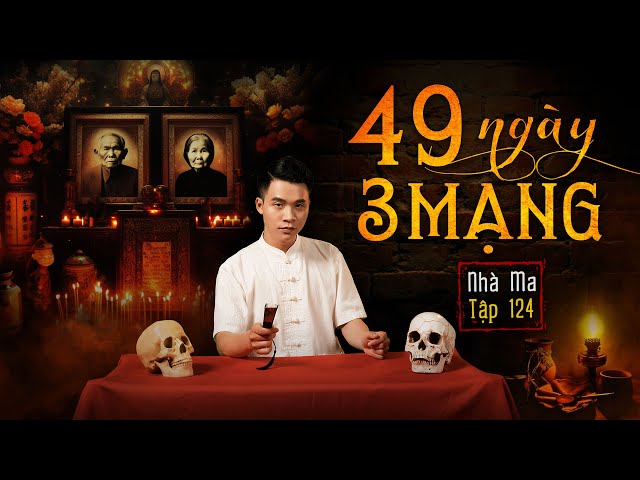 NHÀ MA TẬP 124 | 49 NGÀY, 3 MẠNG NGƯỜI  - CHUYỆN MA KINH DỊ SỞN GAI ÓC - MC DUY THUẬN | FULL 4K class=