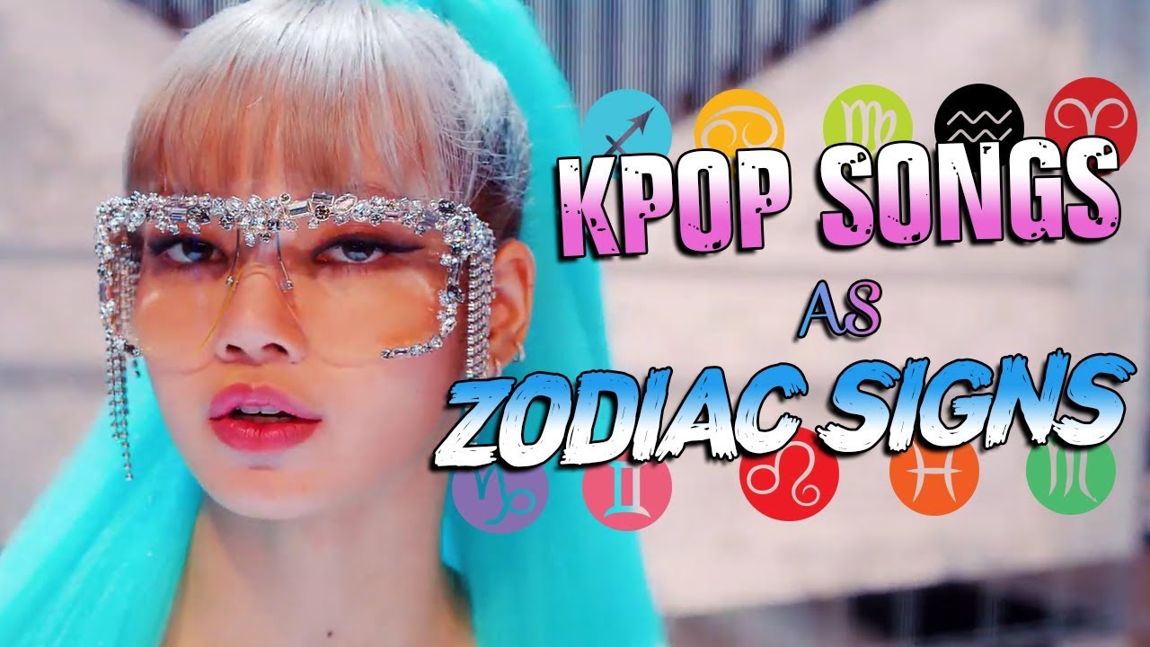 ZODIAC SIGNS AS KPOP SONGS YouTube