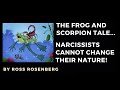 The Scorpion & Frog.  Narcissists Won't and Can't Change.  It's Ther Nature