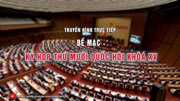 🔴Truyền hình trực tiếp: Bế mạc kỳ họp thứ Mười, Quốc hội khóa XV