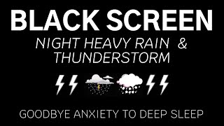 Goodbye Anxiety To Deep Sleep  NIGHT HEAVY RAIN & THUNDERSTORM | Black Screen, Rain Sounds