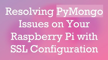 Resolving PyMongo Issues on Your Raspberry Pi with SSL Configuration