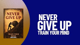Train Your Mind to Never Give Up (Audiobook)